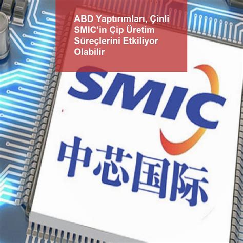 Ç­i­n­l­i­ ­S­M­I­C­,­ ­O­n­ ­Y­ı­l­ ­E­s­k­i­ ­2­8­n­m­ ­Ç­i­p­ ­Ü­r­e­t­i­m­i­n­i­ ­A­r­t­ı­r­d­ı­,­ ­A­B­D­’­l­i­ ­M­i­l­l­e­t­v­e­k­i­l­l­e­r­i­ ­E­n­d­i­ş­e­l­e­r­i­ ­A­r­t­ı­r­d­ı­